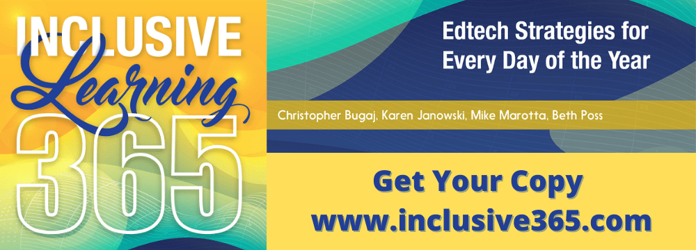 Inclusive Learning 365 Edtech Strategies for Every Day of the Year. Christopher Bugaj, Karen Janowski, Mike Marotta Beth Poss. Get your copy www.inclusive365.com 