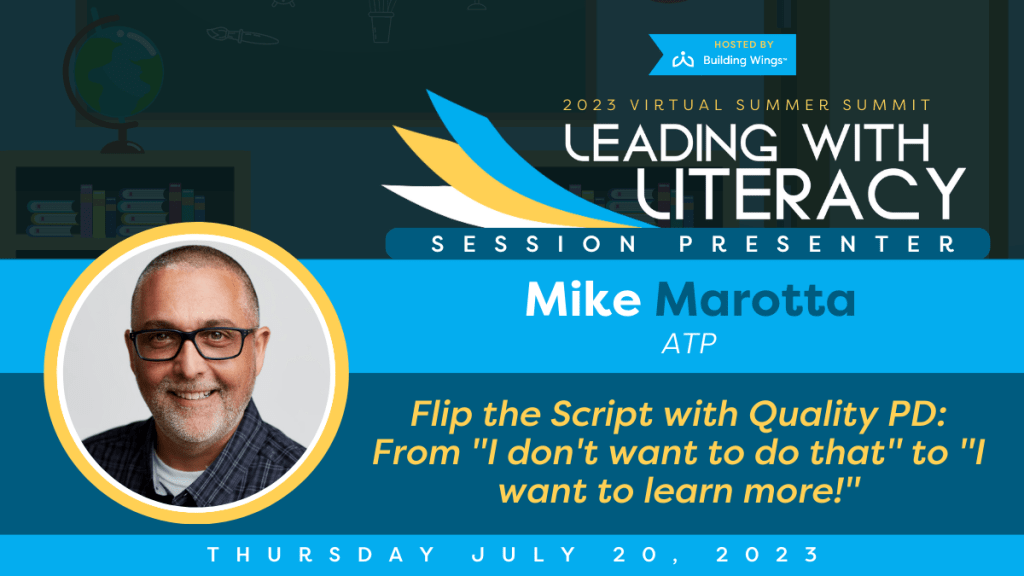 2023 Virtual Summit Summit Leading With Literacy Session Presenter Mike Marotta, ATP

Flip the Script with Quality PD: From "I don't want to do that" to "I want to learn more!"

Thursday July 20 2023

Picture of Mike